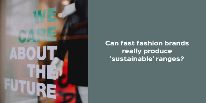 Can fast fashion brands really produce ‘sustainable’ ranges?