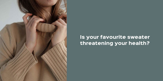 Is your favourite sweater threatening your health? - Onesta UK