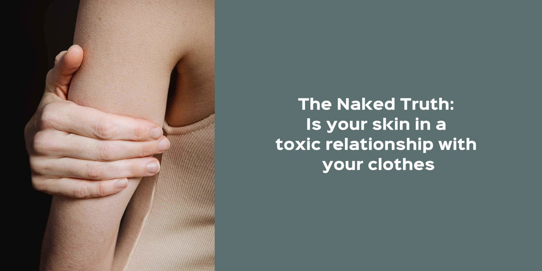 The Naked Truth: Is your skin in a toxic relationship with your clothes? - Onesta UK