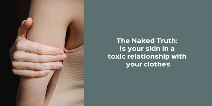 The Naked Truth: Is your skin in a toxic relationship with your clothes?