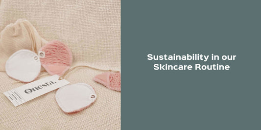 Why we should incorporate Sustainability in our Skincare Routine - Onesta UK